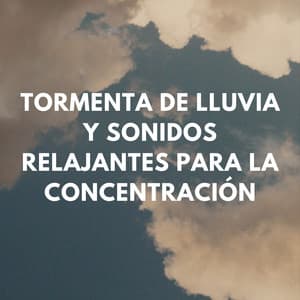 Mente Estruendosa: Tormenta De Lluvia Y Sonidos Relajantes Para La Concentración - Tormentas eléctricas