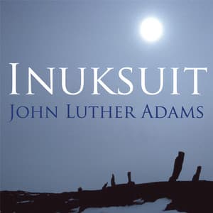 Adams: Inuksuit - John Luther Adams