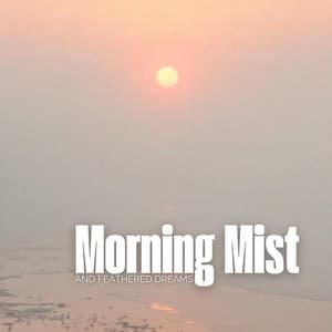 Morning Mist and Feathered Dreams: Dawn Glow, Misty Shores, Peaceful Wanderers, Birdsong Echoes, Morning Peace - Hypnotic Therapy Music Consort
