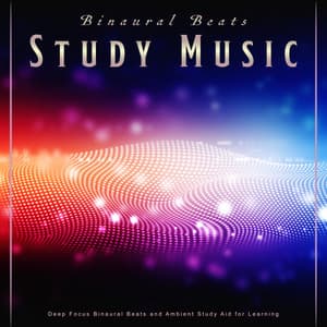 Binaural Beats Study Music: Deep Focus Binaural Beats and Ambient Study Aid for Learning - Binaural Beats Study Music