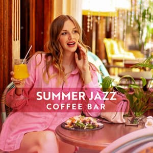 Summer Jazz Coffee Bar: Positive Vibes Jazz Music for Total Unwind - Soft Jazz & Coffee