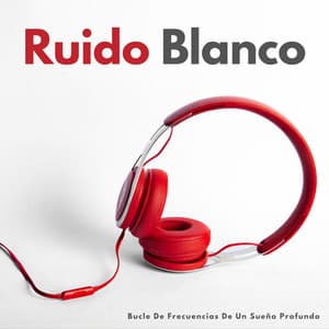 Ruido Blanco: Bucle De Frecuencias De Un Sueño Profundo - Ruido Blanco para Dormir