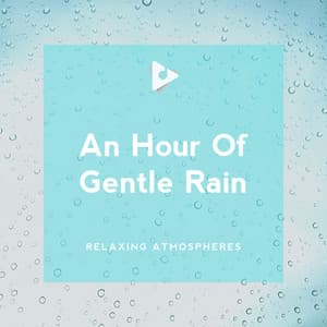 An Hour Of Gentle Rain - Relaxing Atmospheres