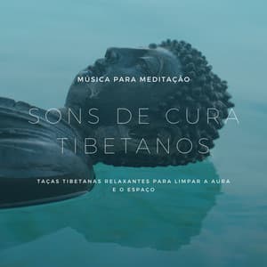 Sons de Cura Tibetanos: Música para Meditação, Taças Tibetanas Relaxantes para Limpar a Aura e o Espaço - Taças Tibetanas