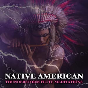 Native American Thunderstorm Flute Meditations: Thunderstorm Sounds and Native American Flute Music For Meditation, Mindfulness, Focus and Concentration - Native American Flute