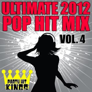 Ultimate 2012 Pop Hit Mix, Vol. 4 - Party Hit Kings