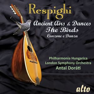 Respighi: Ancient Airs & Dances; The Birds - Ottorino Respighi