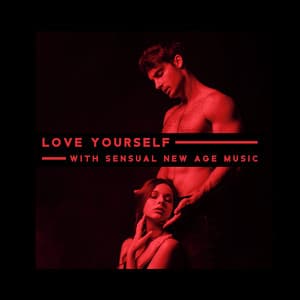 Love Yourself with Sensual New Age Music: Eriotic Relationship and Body Healing Massage - Erotic Massage Music Ensemble