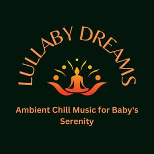 Lullaby Dreams: Ambient Chill Music for Baby's Serenity - PianoPinceOfAnime