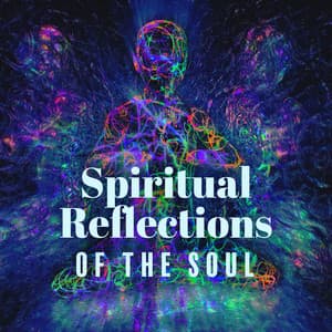 Spiritual Reflections of the Soul: Soulful Spiritual Music to Calm Your Mind - Music to Relax in Free Time