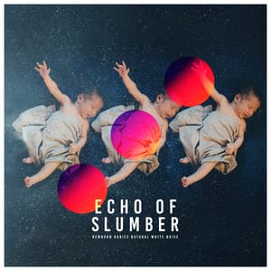 Echo of Slumber - Newborn Babies Natural White Noise
