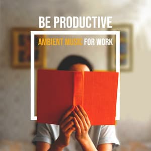 Be Productive: Ambient Music for Work - Focus Music Control