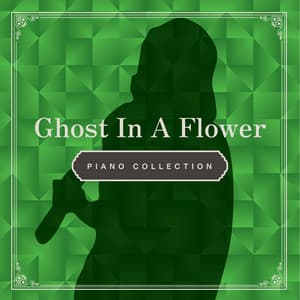 Ghost In A Flower Piano Collection - Relaxing Time Music
