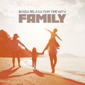 Bossa Relaxation Time with Family: Memories of Summer, Coffee Break, Smooth Bossa Nova - Bossa Nova 2019