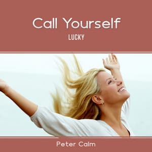 Call Yourself Lucky: Look for The Unexpected and Find Serendipity, Create The Life Of Your Dreams - Peter Calm
