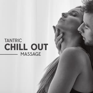 Tantric Chill Out Massage: Deep Sensual Music, Sexy Vibes, Magical Moment for Two - Sexual Tantric Zone
