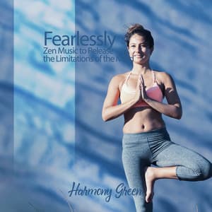 Fearlessly: Zen Mindful Music to Release the Limitations of the Mind and Develop Deep Feelings of Safety, Peace & Love - Harmony Green