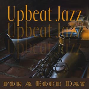 Upbeat Jazz for a Good Day – Positive Bossa Nova Vibes, Brighten Your Day, Easy Work Jazz, Morning Motivation - Upbeat Jazz Project