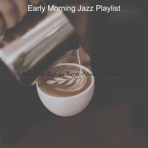 Music for Dinner Time - Vivacious Piano - Early Morning Jazz Playlist
