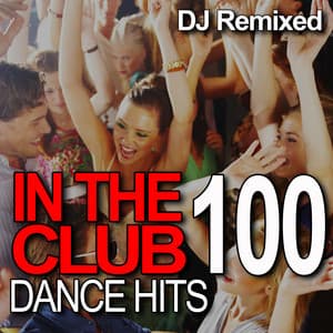 In The Club - 100 Dance Hits – DJ Remixed - DJ Remixed