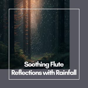 Soothing Flute Reflections with Rainfall - Relax Flute Music