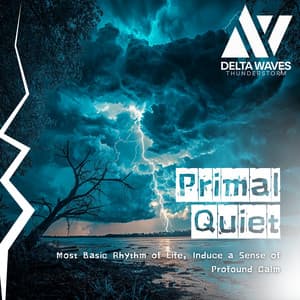 Primal Quiet - Most Basic Rhythm of Life, Induce a Sense of Profound Calm - Delta Waves Thunderstorm
