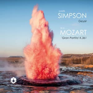 Mark Simpson: Geysir - Mozart: Serenade No. 10 in B-Flat Major, K. 361 "Gran partita" - Wolfgang Amadeus Mozart