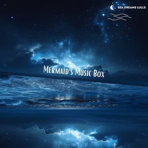 Mermaid's Music Box: Enchanted Ocean Lullabies - Sea Dreams Lulls