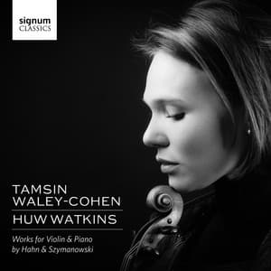 Tamsin Waley-Cohen & Huw Watkins: Works for Violin & Piano by Hahn and Szymanowski - Tamsin Waley-Cohen
