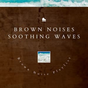 Brown Noises Soothing Waves - Brown Noise Playlist