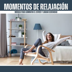 Momentos de Relajación: Música para Combatir el Estrés y Lograr Serenidad - Calmar la Ansiedad