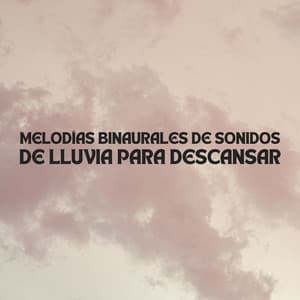 Melodías Binaurales De Sonidos De Lluvia Para Descansar - Estados de ánimo binaurales