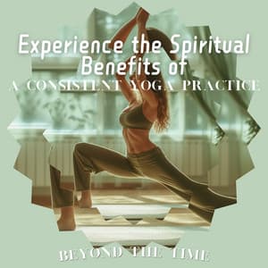 Experience the Spiritual Benefits of a Consistent Yoga Practice - Beyond the Time