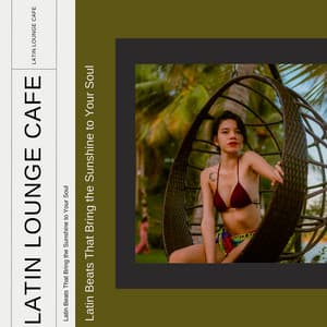 Latin Beats That Bring the Sunshine to Your Soul - Latin Lounge Cafe
