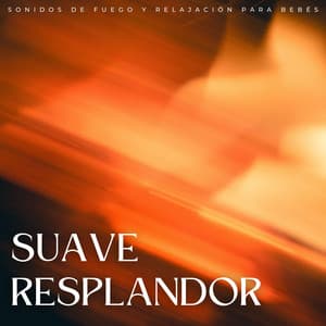 Suave Resplandor: Sonidos De Fuego Y Relajación Para Bebés - Santiago Lorenzo Amor