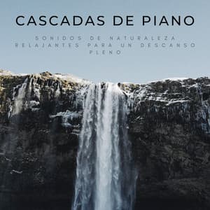 Cascadas De Piano: Sonidos De Naturaleza Relajantes Para Un Descanso Pleno - Cascadas Relajantes