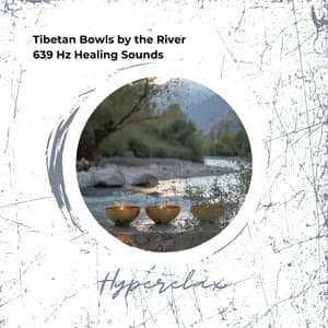 Tibetan Bowls by the River: 639 Hz Healing Sounds - Hyperelax