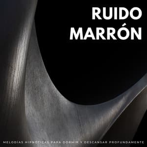 Ruido Marrón: Melodías Hipnóticas Para Dormir Y Descansar Profundamente - Ruido Marrón Para Dormir