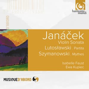 Janacek, Lutoslawski & Szymanowski: Violin Sonata, Partita & Mythes - Isabelle Faust