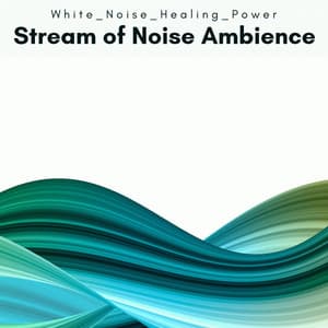 A Stream of Noise Ambience - White Noise Healing Power