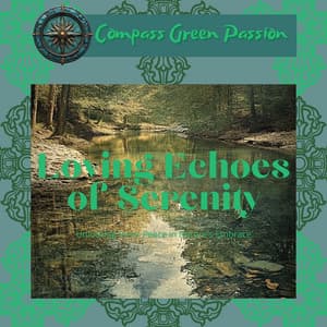 Loving Echoes of Serenity: Unlocking Inner Peace in Nature’s Embrace - Compass Green Passion