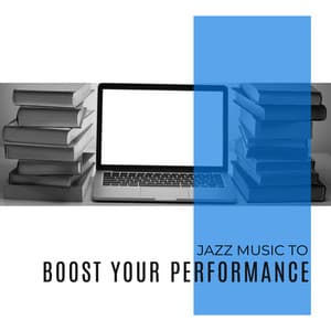 Jazz Music to Boost Your Performance – Smooth Jazz BGM for Work, Study & Reading, Stimulate Your Brain, Improve Concentration, Keep Calm & Work - Relaxing 'n' Smooth Jazz