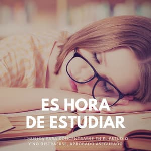 Es hora de Estudiar: Música para Concentrarse en el Estudio y no Distraerse, Aprobado Asegurado - Concentracion Examenes