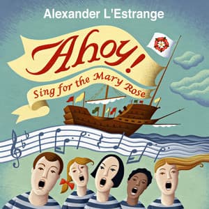 Ahoy! Sing for the Mary Rose - Alexander L'Estrange