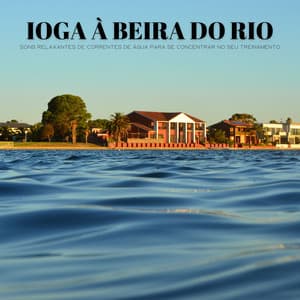 Yoga À Beira Do Rio: Sons Relaxantes De Correntes De Água Para Se Concentrar No Seu Treinamento - Música de Relaxamento No Spa