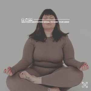 Gratified Meditation Music to Ease Your Mind - Some Music to Relax