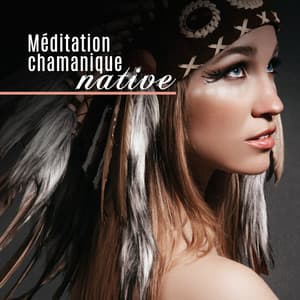 Méditation chamanique native: Voyage curatif pour l'esprit, Le corps et l'âme - Ambiance de Guérison Spirituelle