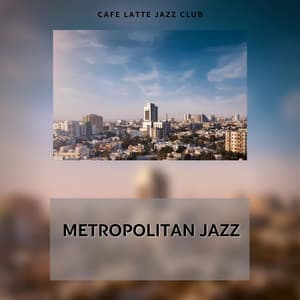 Metropolitan Jazz: From Tokyo Rooftops to London Cafés, Pure Relaxation - Cafe Latte Jazz Club