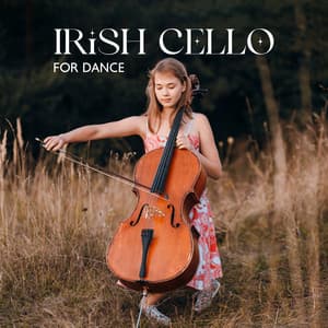 Irish Cello for Dance: Celtic Instrumental Music - Celtic Chillout Relaxation Academy