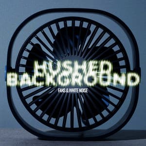 Hushed Background - Fans & White Noise